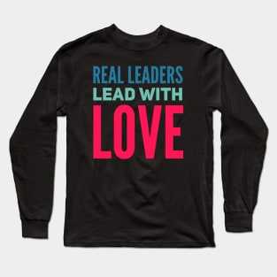 Real leaders lead with love Long Sleeve T-Shirt